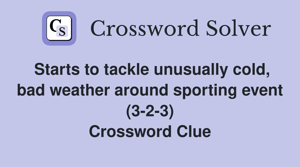 Starts to tackle unusually cold, bad weather around sporting event (32